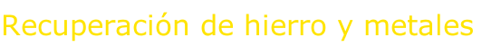 Recuperación de hierro y metales